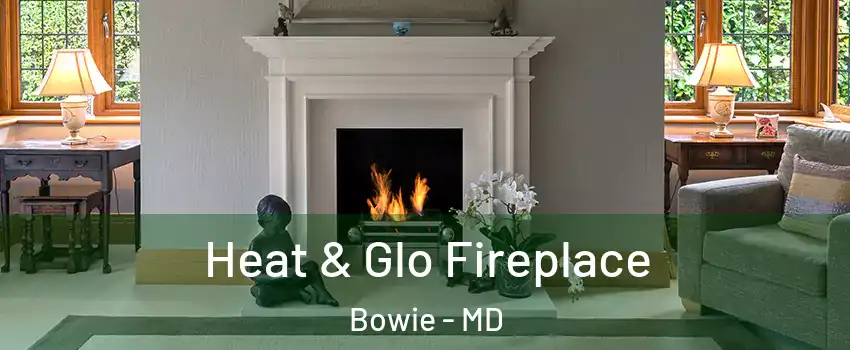  Heat & Glo Fireplace Bowie - MD
