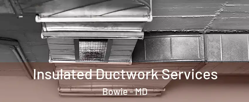 Insulated Ductwork Services Bowie - MD