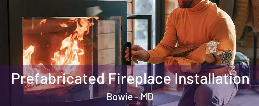  Prefabricated Fireplace Installation Bowie - MD