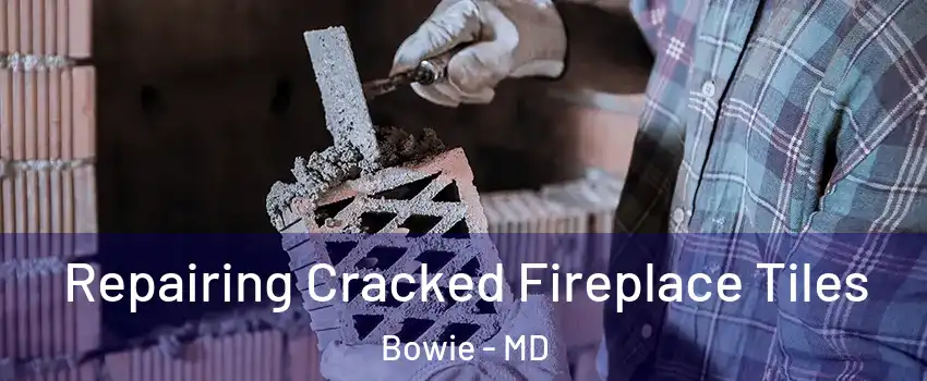  Repairing Cracked Fireplace Tiles Bowie - MD