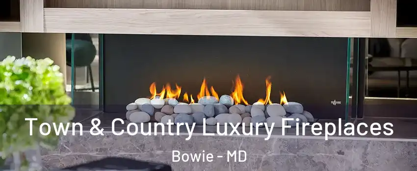  Town & Country Luxury Fireplaces Bowie - MD