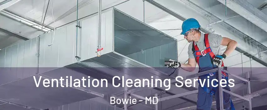  Ventilation Cleaning Services Bowie - MD